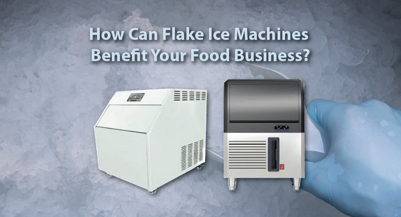 How Can Flake Ice Machines Benefit Your Food-Related Business